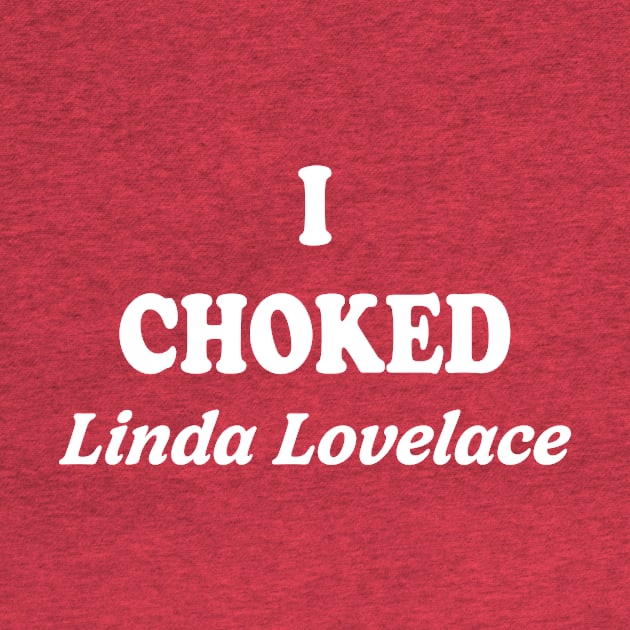 I Choked Linda Lovelace by RadRetro